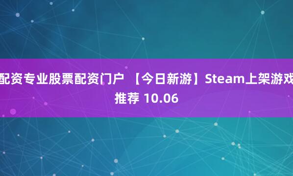 配资专业股票配资门户 【今日新游】Steam上架游戏推荐 10.06