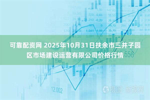 可靠配资网 2025年10月31日扶余市三井子园区市场建设运营有限公司价格行情